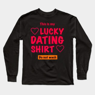 This is my lucky dating shirt, do not wash Long Sleeve T-Shirt